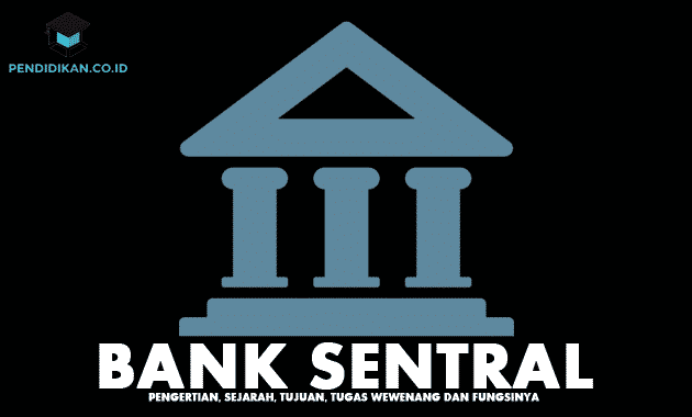 Bank Sentral : Pengertian, Sejarah, Tujuan, Tugas Wewenang dan Fungsinya