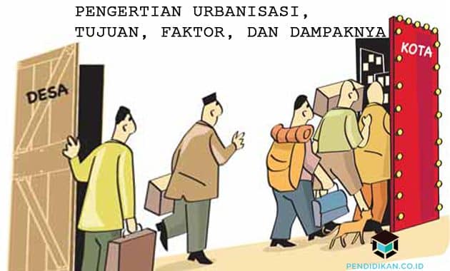 Pengertian Urbanisasi, Tujuan, Faktor, Dan Dampaknya