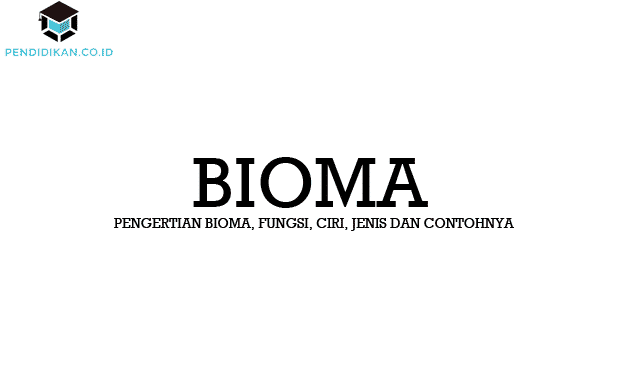 Pengertian Bioma, Fungsi, Ciri, Jenis dan Contohnya