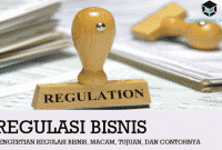 Pengertian Regulasi Bisnis, Macam, Tujuan, dan Contohnya