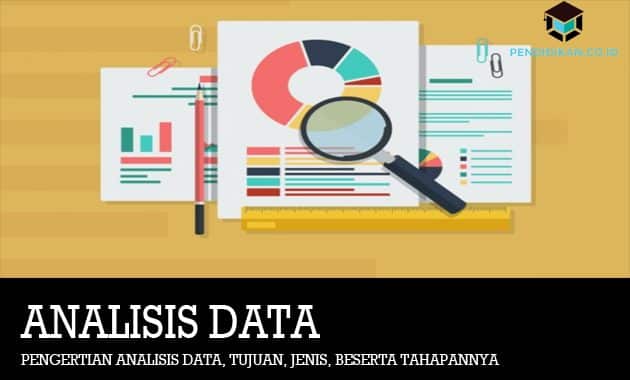 Pengertian Analisis Data, Tujuan, Jenis, Beserta Tahapannya